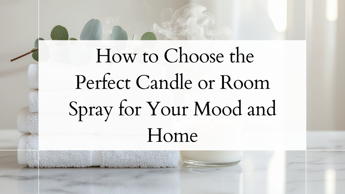 🌿 How to Choose the Perfect Candle or Room Spray for Your Mood and Home
